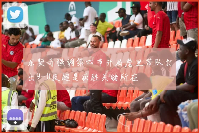 东契奇强调第四节开局詹里带队打出9-0反超是获胜关键所在